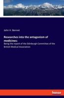 Researches into the antagonism of medicines::Being the report of the Edinburgh Committee of the British Medical Association