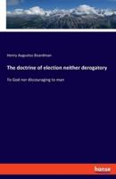 The doctrine of election neither derogatory:To God nor discouraging to man