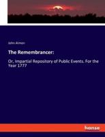 The Remembrancer::Or, Impartial Repository of Public Events. For the Year 1777