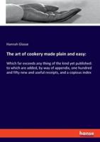 The art of cookery made plain and easy::Which far exceeds any thing of the kind yet published: to which are added, by way of appendix, one hundred and fifty new and useful receipts, and a copious index