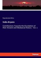 Indo-Aryans:Contributions Towards the Elucidation of their Ancient and Mediaeval History - Vol. 1