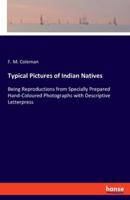 Typical Pictures of Indian Natives:Being Reproductions from Specially Prepared Hand-Coloured Photographs with Descriptive Letterpress