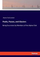 Peaks, Passes, and Glaciers:Being Excursions by Members of the Alpine Club