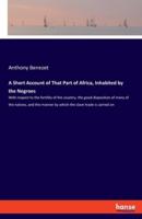 A Short Account of That Part of Africa, Inhabited by the Negroes:With respect to the fertility of the country, the good disposition of many of the natives, and the manner by which the slave trade is carried on