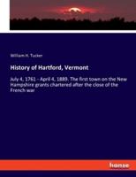 History of Hartford, Vermont:July 4, 1761 - April 4, 1889. The first town on the New Hampshire grants chartered after the close of the French war