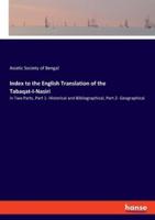 Index to the English Translation of the Tabaqat-I-Nasiri:in Two Parts, Part 1- Historical and Bibliographical, Part 2- Geographical