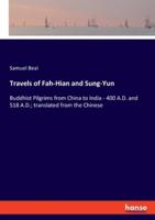 Travels of Fah-Hian and Sung-Yun:Buddhist Pilgrims from China to India - 400 A.D. and 518 A.D.; translated from the Chinese
