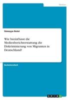 Wie Beeinflusst Die Medienberichterstattung Die Diskriminierung Von Migranten in Deutschland?