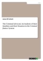The Criminal Advocate. An Analysis of Their Qualities and Their Situation in the Criminal Justice System