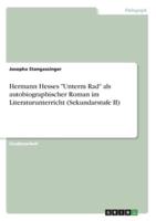 Hermann Hesses "Unterm Rad" Als Autobiographischer Roman Im Literaturunterricht (Sekundarstufe II)