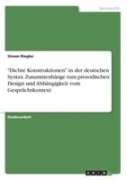"Dichte Konstruktionen" in Der Deutschen Syntax. Zusammenhänge Zum Prosodischen Design Und Abhängigkeit Vom Gesprächskontext