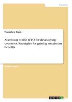 Accession to the WTO for Developing Countries. Strategies for Gaining Maximum Benefits