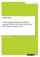 A Narratological Study of Nawal El Saadawi's Novels "God Dies by the Nile" and "Woman at Point Zero"
