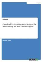 Canada, Eh? A Sociolinguistic Study of the Invariant Tag "Eh" in Canadian English