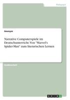 Narrative Computerspiele Im Deutschunterricht. Von "Marvel's Spider-Man" Zum Literarischen Lernen