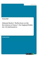 Edmund Burke's Reflections on the Revolution in France. Die England-Politik Des 18. Jahrhunderts