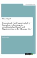 Transnationale Handelsgemeinschaft in Guangzhou. Verflechtung Der Sino-Afrikanischen Handels- Und Migrationsströme in Der Chocolate City