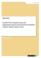 Gender Stereotypisierung Und Stigmatisierung Im Konsumentenverhalten. Typisch Mann, Typisch Frau