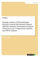 Strategic Analysis of ThyssenKrupp Elevator. General Environment Analysis (PESTEL), Industry Environment Analysis (5-Forces), Core Competencies Analysis, and SWOT Analysis