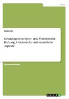 Grundlagen Im Sport- Und Vereinsrecht. Haftung, Arbeitsrecht Und Steuerliche Aspekte