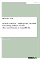 Geschichtskultur. Das Image Des Johannes Gutenberg Im Laufe Der Zeit. Holocaustdenkmal in Social Media