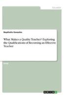 What Makes a Quality Teacher? Exploring the Qualifications of Becoming an Effective Teacher
