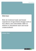 How Do Widowed Male and Female Experiences of Age-Related Changes Such as Loss, Illness, and Vulnerability Differ in Relation to Attachment Style and Social Connectedness?