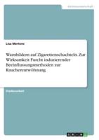 Warnbildern Auf Zigarettenschachteln. Zur Wirksamkeit Furcht Induzierender Beeinflussungsmethoden Zur Raucherentwöhnung