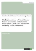 The Implementation of United Nations Decade of Education for Sustainable Development (2005-2014) in Bahir Dar University. Faculty Impressions