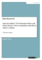 Ama Ata Aidoo's "No Sweetness Here and Other Stories". How Colonialism Still Affects Africa's Culture