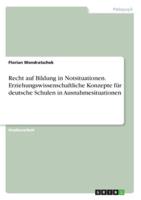 Recht Auf Bildung in Notsituationen. Erziehungswissenschaftliche Konzepte Für Deutsche Schulen in Ausnahmesituationen