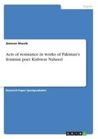 Acts of Resistance in Works of Pakistan's Feminist Poet Kishwar Naheed