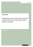 Enhancing Learner's Autonomy in the EFL Context. The Case of Secondary School Students in Algeria
