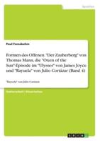 Formen Des Offenen. "Der Zauberberg" Von Thomas Mann, Die "Oxen of the Sun"-Episode Im "Ulysses" Von James Joyce Und "Rayuela" Von Julio Cortázar (Band 4)