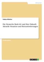 Die Deutsche Bank AG Und Ihre Zukunft. Aktuelle Situation Und Herausforderungen
