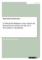 La Educación Religiosa Como Espacio De Formación De Gestores De Paz En El Posconflicto Colombiano