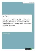 Entrepreneurship in the EU and Turkey. Turkey's Pathway to Becoming a More Entrepreneurial Country After Considering the Case of the EU