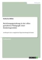 Beziehungsgestaltung in Der Offen Gestalteten Pädagogik Einer Kindertagesstätte