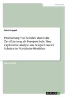 Profilierung Von Schulen Durch Die Zertifizierung Als Europaschule. Eine Explorative Analyse Am Beispiel Zweier Schulen in Nordrhein-Westfalen