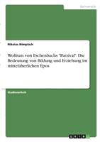 Wolfram Von Eschenbachs "Parzival". Die Bedeutung Von Bildung Und Erziehung Im Mittelalterlichen Epos