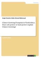 China's Growing Footprint in North Africa. Does Soft Power or Hard Power Explain China's Growing?