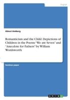 Romanticism and the Child. Depictions of Children in the Poems We Are Seven and Anecdote for Fathers by William Wordsworth