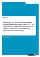 Eigenarten Der Berichterstattung Über Russland in Deutschland. Wieso Ist Es Im Gegensatz Zu Anderen Nicht-Westlichen Ländern Dominant in Der Deutschen Auslandsberichterstattung?