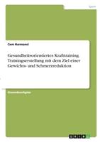 Gesundheitsorientiertes Krafttraining. Trainingserstellung Mit Dem Ziel Einer Gewichts- Und Schmerzreduktion