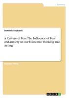 A Culture of Fear. The Influence of Fear and Anxiety on Our Economic Thinking and Acting
