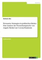 Persuasive Strategien in Politischen Reden. Eine Analyse Der Fernsehansprache Von Angela Merkel Zur Corona-Pandemie