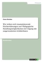 Wie Wirken Sich Traumatisierende Fluchterfahrungen Aus? Pädagogische Handlungsmöglichkeiten Im Umgang Mit Ausgewanderten SchülerInnen