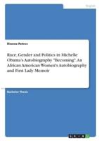 Race, Gender and Politics in Michelle Obama's Autobiography "Becoming". An African American Women's Autobiography and First Lady Memoir