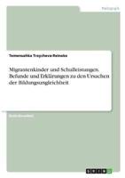 Migrantenkinder Und Schulleistungen. Befunde Und Erklärungen Zu Den Ursachen Der Bildungsungleichheit