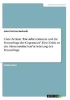 Clara Zetkins Die Arbeiterinnen Und Die Frauenfrage Der Gegenwart. Eine Kritik an Der Ökonomistischen Verkürzung Der Frauenfrage